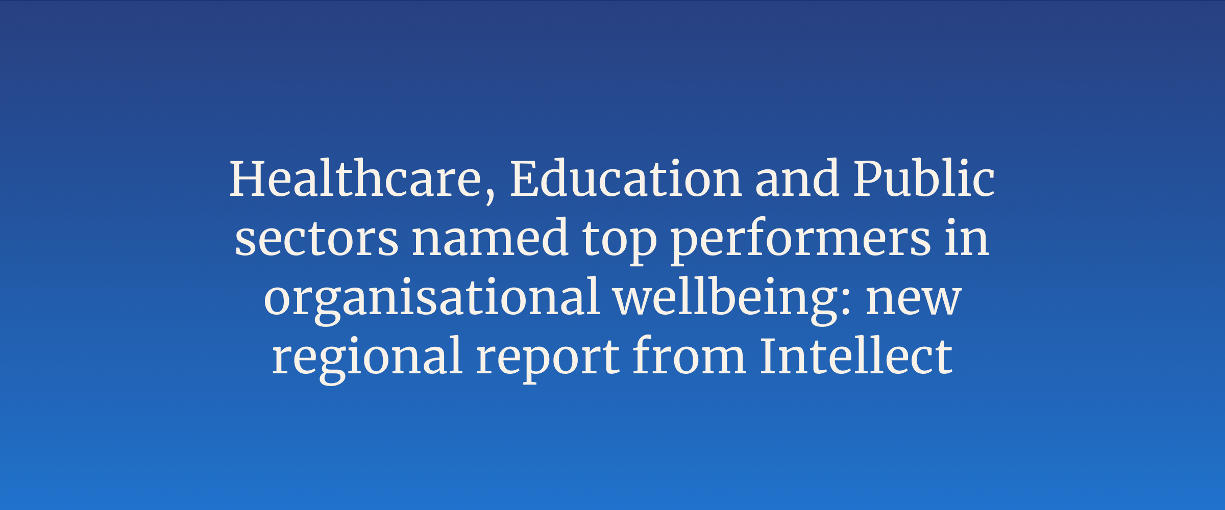 Healthcare, Education and Public sectors named top performers in organisational wellbeing: new regional report from Intellect
